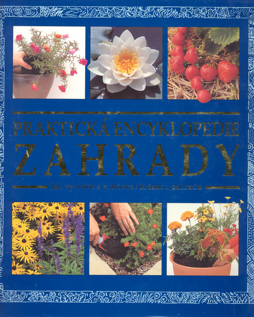 Praktická zahradní encyklopedie : jak vytvořit a udržovat krásnou zahradu
