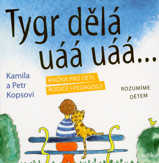 Tygr dělá uáá uáá... : knížka pro děti, rodiče i pedagogy : rozumíme dětem