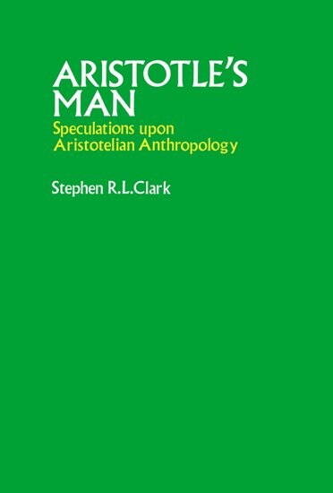Aristotle's Man: Speculations Upon Aristotelian Anthropology