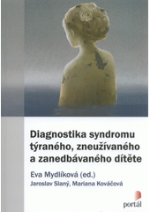 Diagnostika syndromu týraného, zneužívaného a zanedbávaného dítěte  (odkaz v elektronickém katalogu)