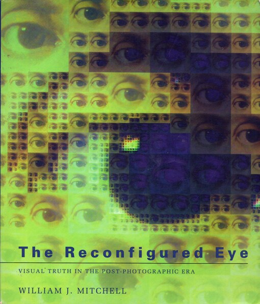 The Reconfigured Eye: Visual Truth in the Post-photographic Era