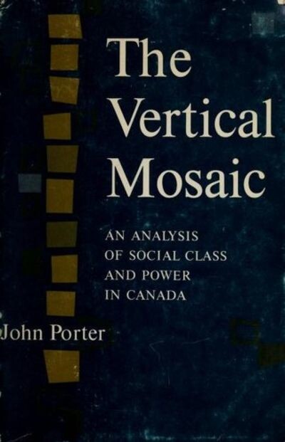 The Vertical Mosaic: An Analysis of Social Class and Power in Canada (Studies in the Structure of Power: Decision-Making in Canada)