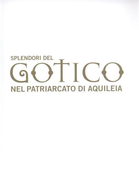 Splendori del gotico nel Patriarcato di Aquileia