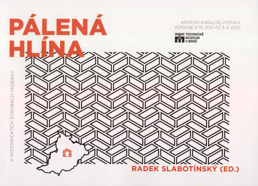 Pálená hlína v historických stavbách Moravy : kritický katalog výstavy konané 11.10.2021 až 3.4.2022 : Technické muzeum v Brně