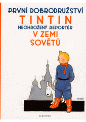 Tintin v zemi Sovětů : první dobrodružství : neohrožený reportér  (odkaz v elektronickém katalogu)