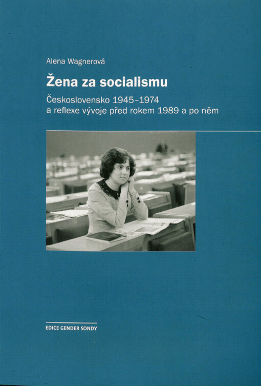 Žena za socialismu : Československo 1945-1974 a reflexe vývoje před rokem 1989 a po něm