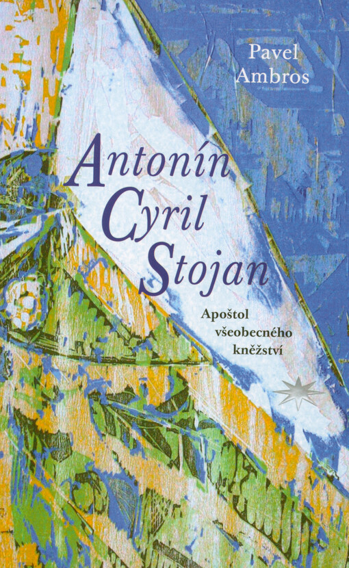 Antonín Cyril Stojan : apoštol všeobecného kněžství