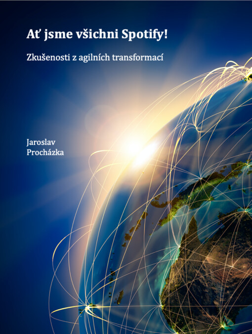 Ať jsme všichni Spotify : zkušenosti z agilních transformací