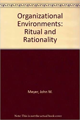 Organizational Environments: Ritual and Rationality