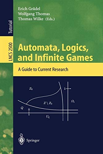 Automata, Logics, and Infinite Games: A Guide to Current Research (Lecture Notes in Computer Science)