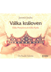 Válka královen : Eliška Přemyslovna & Eliška Rejčka (odkaz v elektronickém katalogu)