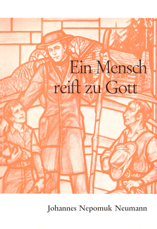 Ein Mensch reift zu Gott : das Leben des Johannes Nepomuk Neumann, vierter Bischof von Philadelphia