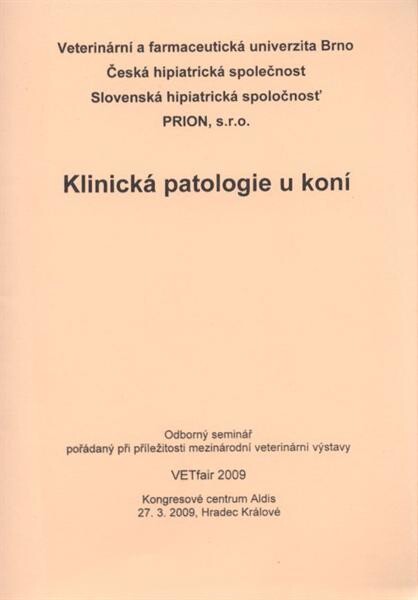 Klinická patologie u koní : odborný seminář pořádaný při příležitosti mezinárodní veterinární výstavy VETfair 2009 : Kongresové centrum Aldis 27.3.2009, Hradec Králové
