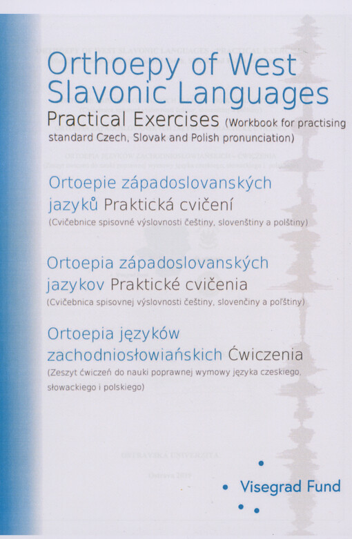 Orthoepy of west Slavonic languages - practical exercises : (workbook for practising standard Czech, Slovak and Polish pronunciation) = Ortoepie západoslovanských jazyků - praktická cvičení : (cvičebnice spisovné výslovnosti češtiny, slovenštiny a polštin