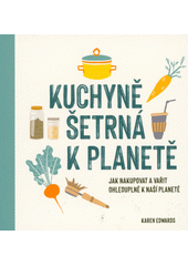 Kuchyně šetrná k planetě : jak nakupovat a vařit ohleduplně k naší planetě  (odkaz v elektronickém katalogu)