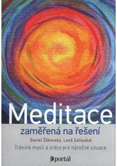 Meditace zaměřená na řešení : trénink mysli a srdce pro náročné situace  (odkaz v elektronickém katalogu)