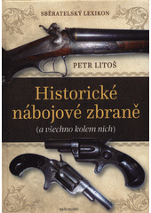 Historické nábojové zbraně : (a všechno kolem nich)  (odkaz v elektronickém katalogu)