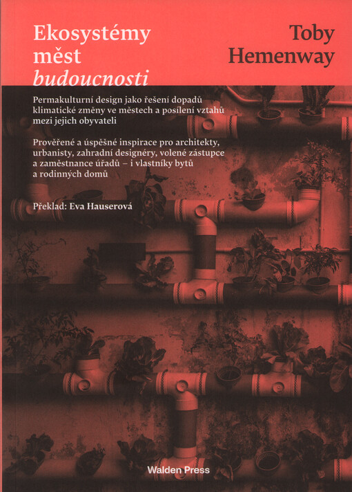 Ekosystémy měst budoucnosti : permakulturní design jako řešení dopadů klimatické změny ve městech a posílení vztahů mezi jejich obyvateli : prověřené a úspěšné inspirace pro architekty, urbanisty, zahradní designéry, volené zástupce a zaměstnance úřadů - 
