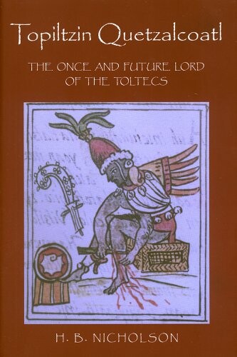 Topiltzin Quetzalcoatl: The Once and Future Lord of the Toltecs (Mesoamerican Worlds)