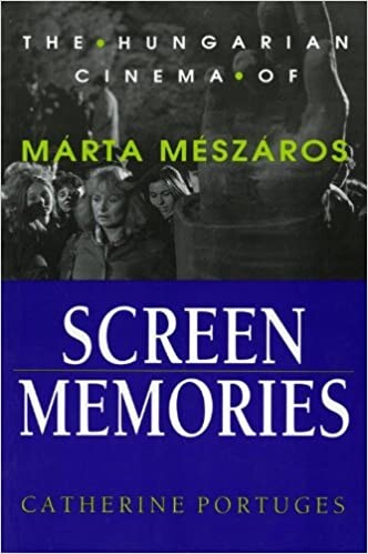 Screen Memories: The Hungarian Cinema of Marta Meszaros (Women Artists in Film)