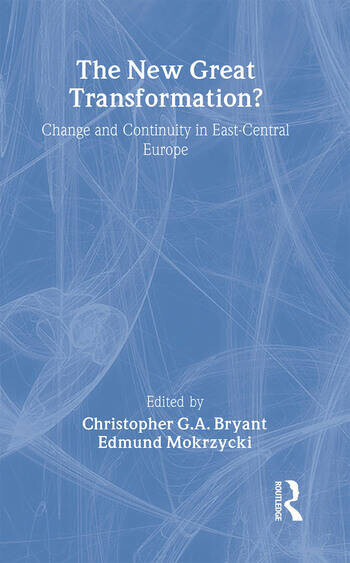 The New Great Transformation?: Change and Continuity in East-Central Europe