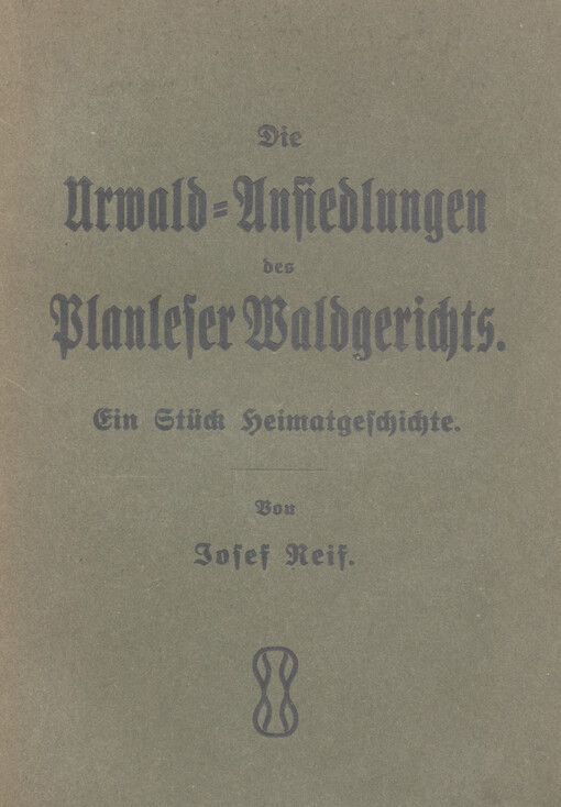 Die Urwald-Ansiedlungen des Planleser Waldgerichts : ein Stück Heimatgeschichte