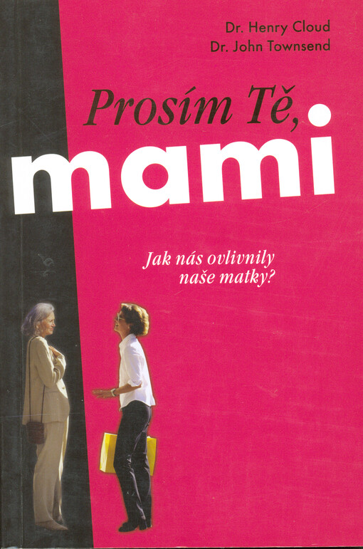 Prosím Tě, mami : jak nás ovlivnily naše matky?