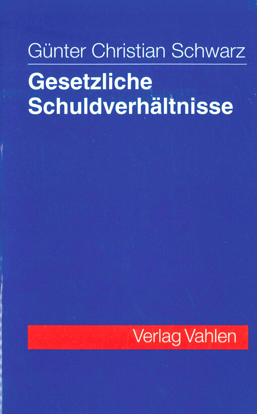Gesetzliche Schuldverhältnisse : Geschäftsführung ohne Auftrag, Bereicherungs-, Delikts- und Schadensrecht : ein Lehrbuch für Studium und Examen