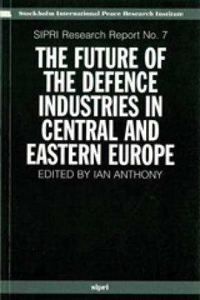 The Future of the Defence Industries in Central and Eastern Europe (Stockholm International Peace Research Institute//S I P R I Research Reports)