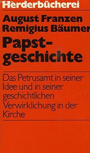 Papstgeschichte : Das Petrusamt in seiner Idee und seiner geschichtlichen Verwirklichung in der Kirche