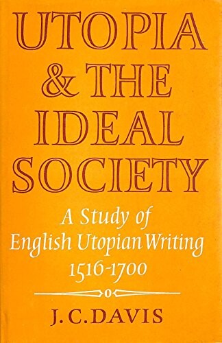 Utopia and the Ideal Society: A Study of English Utopian Writing 1516-1700