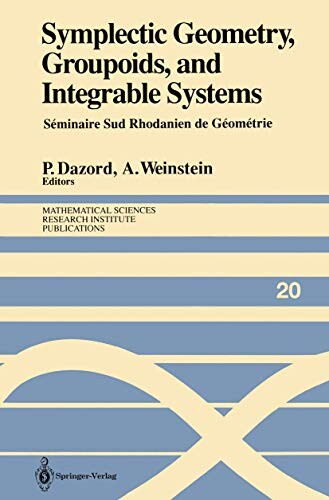 Symplectic Geometry, Groupoids, and Integrable Systems: Seminaire Sud Rhodanien de Geometrie a Berkeley (1989) (Mathematical Sciences Research Institute Publications)