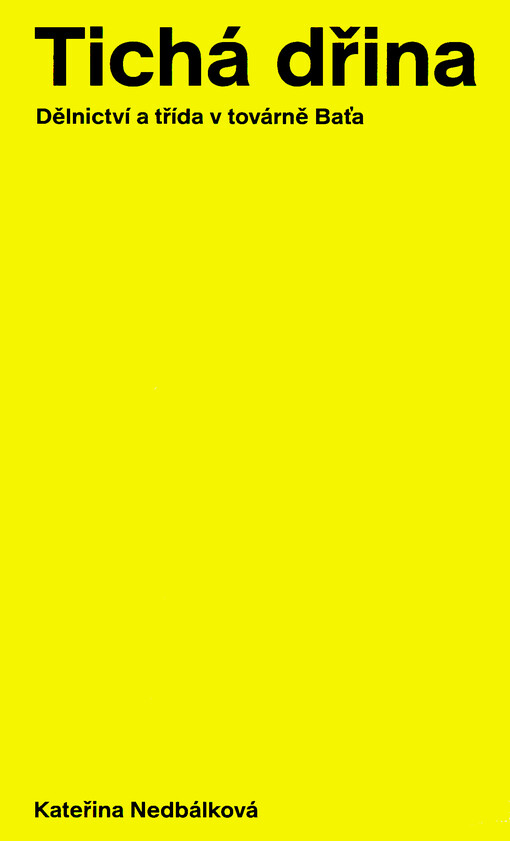 Tichá dřina : dělnictví a třída v továrně Baťa