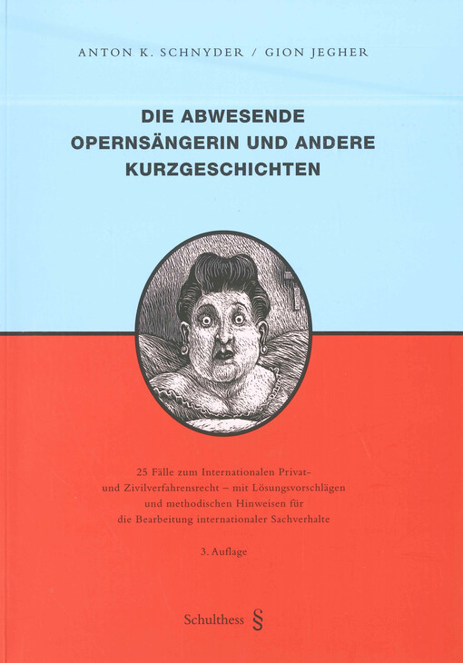 Die abwesende Opernsängerin und andere Kurzgeschichten : 25 Fälle zum Internationalen Privat- und Zivilverfahrensrecht - mit Lösungsvorschlägen und methodischen Hinweisen für die Bearbeitung internationaler Sachverhalte