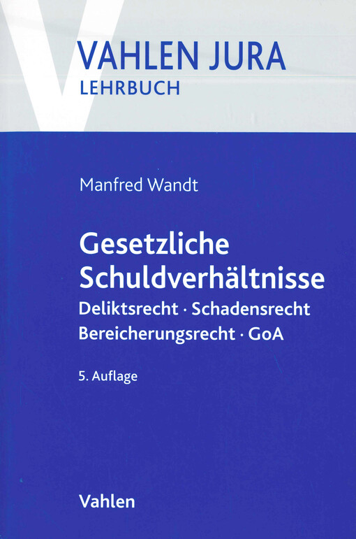 Gesetzliche Schuldverhältnisse : Deliktsrecht, Schadensrecht, Bereicherungsrecht, GoA