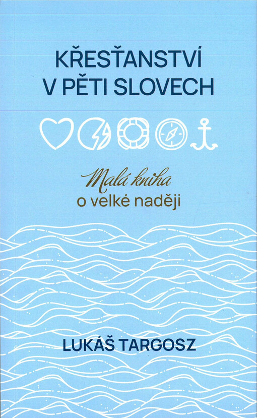 Křesťanství v pěti slovech : malá kniha o velké naději