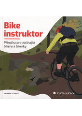 Bike instruktor : příručka pro začínající bikery a bikerky  (odkaz v elektronickém katalogu)