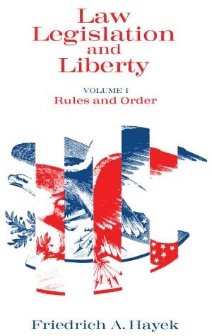 Law, legislation and liberty : a new statement of the liberal principles of justice and political economy. Vol. 1, Rules and order