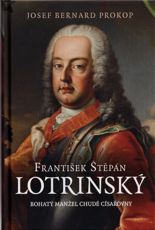 František Štěpán Lotrinský : bohatý manžel chudé císařovny