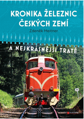 Kronika železnic českých zemí : a nejkrásnější tratě  (odkaz v elektronickém katalogu)