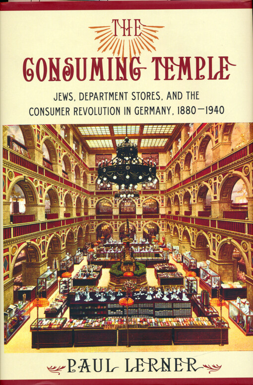 The consuming temple : Jews, department stores, and the consumer revolution in Germany, 1880-1940