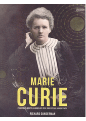 Marie Curie : průkopnice, nositelka Nobelovy ceny, objevitelka radioaktivity  (odkaz v elektronickém katalogu)