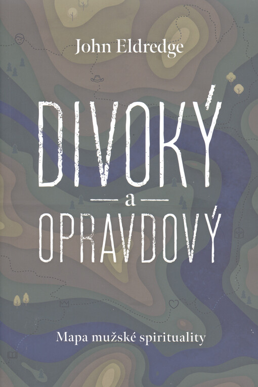 Divoký a opravdový : mapa mužské spirituality