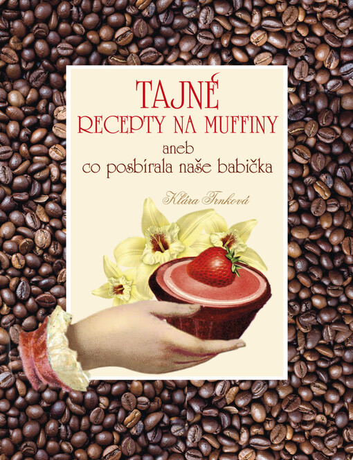 Tajné recepty na muffiny, aneb, Co posbírala naše babička