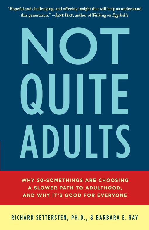 Not quite adults : why 20-somethings are choosing a slower path to adulthood, and why it's good for everyone