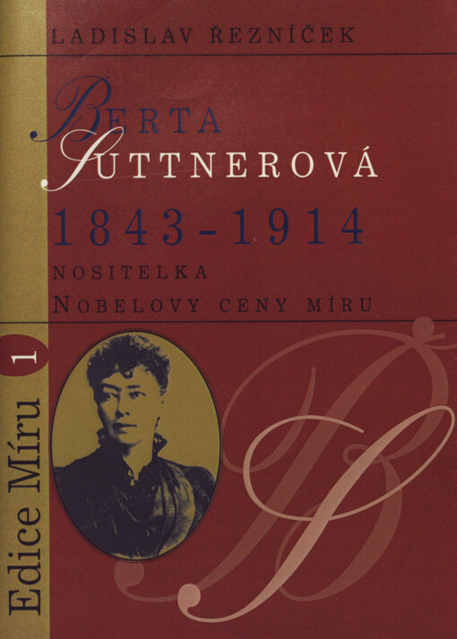 Berta Suttnerová : 1843-1914 : nositelka Nobelovy ceny míru