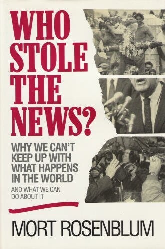 Who Stole the News?: Why We Can't Keep Up With What Happens in the World and What We Can Do About It