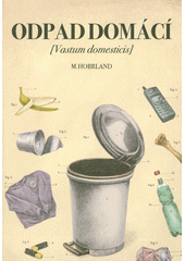 Odpad domácí = (vastum domesticis) : naučte se mít svůj odpad rádi  (odkaz v elektronickém katalogu)