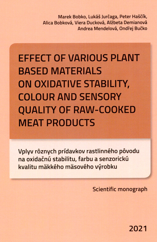 Effect of various plant based materials on oxidative stability, colour and sensory quality of raw-cooked meat products = Vplyv rôznych prídavkov rastlinného pôvodu na oxidačnú stabilitu, farbu a senzorickú kvalitu mäkkého mäsového výrobku : scientific monograph