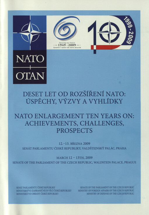 Deset let od rozšíření NATO - úspěchy, výzvy a vyhlídky : 12.-13. března 2009, Senát Parlamentu České republiky, Valdštejnský palác, Praha = NATO Enlargement Ten Years on - Achievements, Challenges, Prospects : March 12-13th, 2009, Senate of the Parliamen